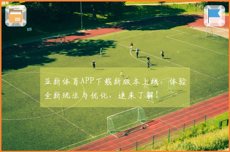亚新体育APP下载新版本上线，体验全新玩法与优化，速来了解！